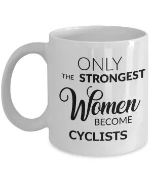 Cyclist Gifts for Women - Cyclist Coffee Mug - Only the Strongest Women Become Cyclists Coffee Mug Ceramic Tea Cup