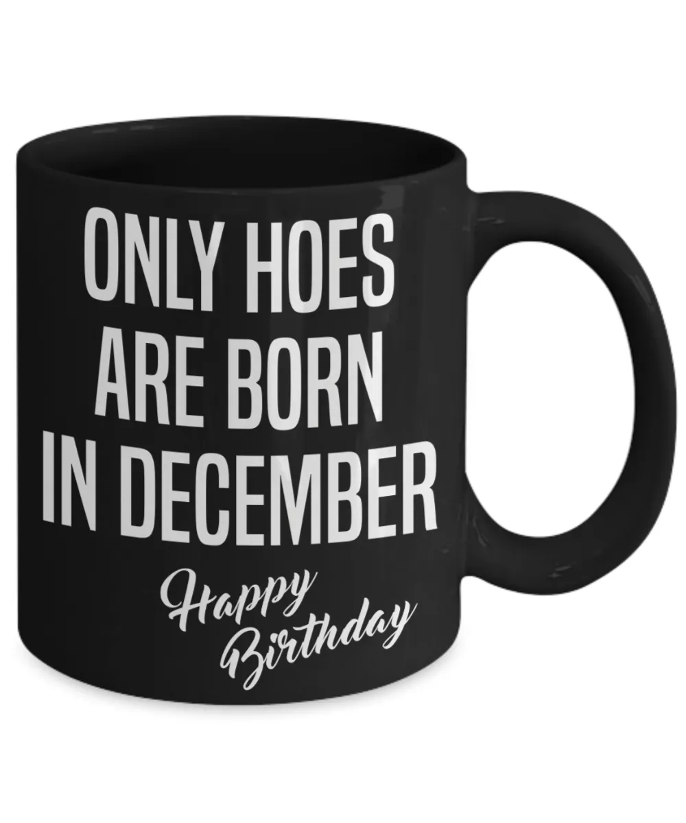 December Birthday Mug Only Hoes Are Born In December Happy Birthday Black Ceramic Coffee Cup