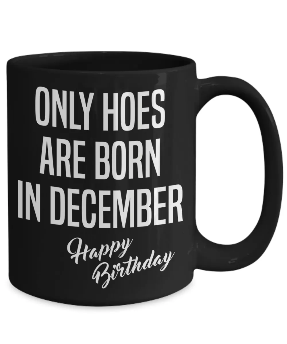 December Birthday Mug Only Hoes Are Born In December Happy Birthday Black Ceramic Coffee Cup