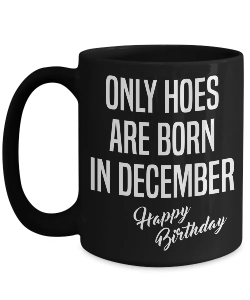 December Birthday Mug Only Hoes Are Born In December Happy Birthday Black Ceramic Coffee Cup