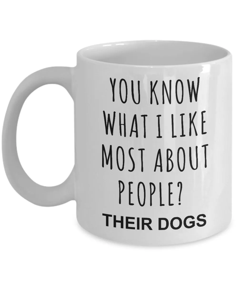 Dog Owner Gifts You Know What I Like Most About People Their Dogs Mug Funny Coffee Cup
