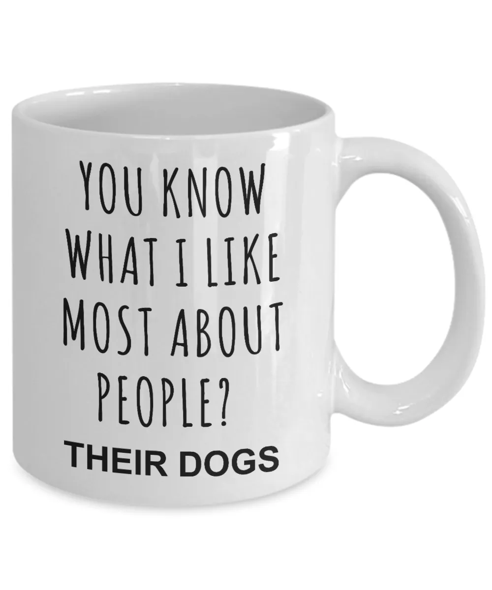 Dog Owner Gifts You Know What I Like Most About People Their Dogs Mug Funny Coffee Cup