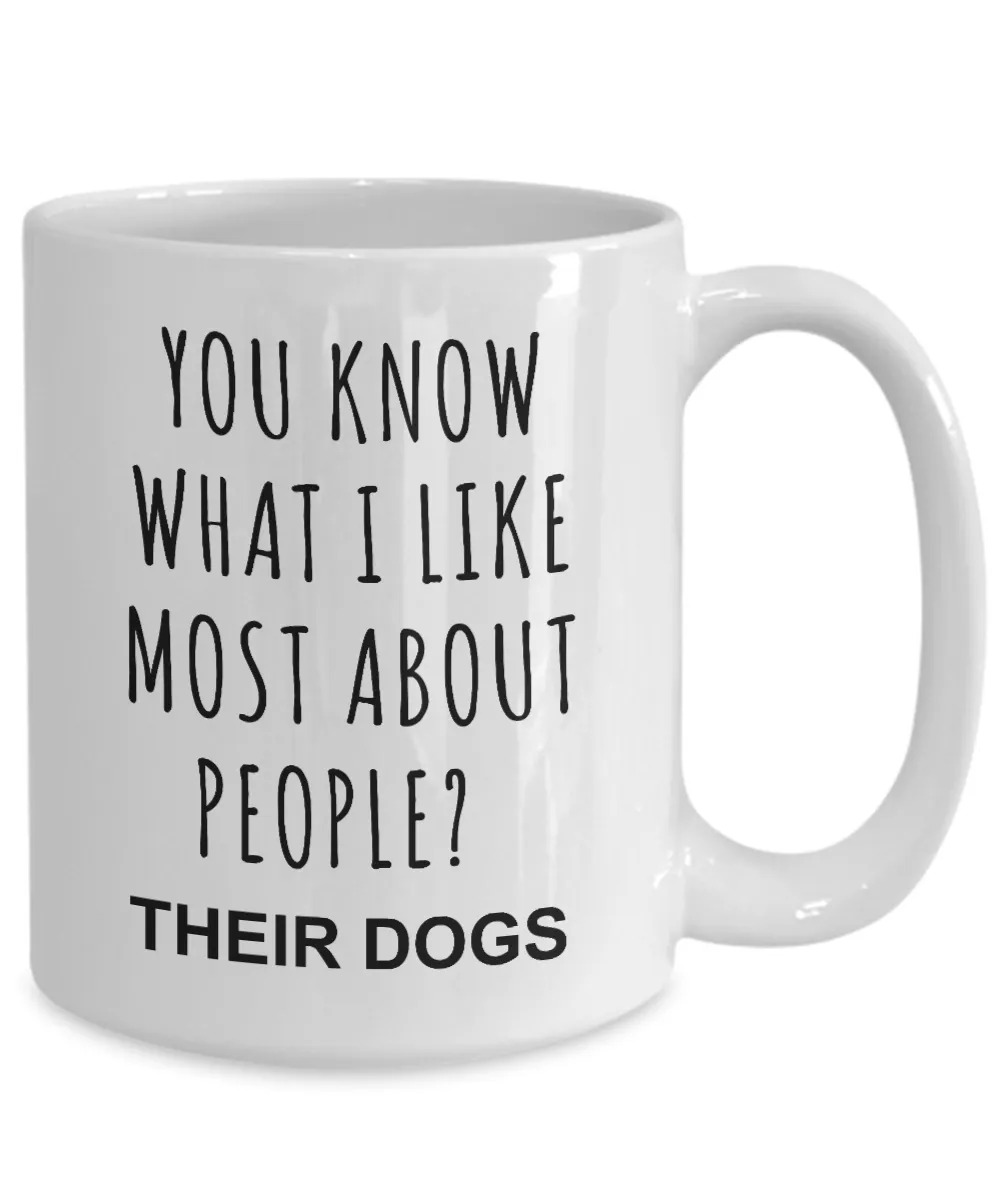 Dog Owner Gifts You Know What I Like Most About People Their Dogs Mug Funny Coffee Cup