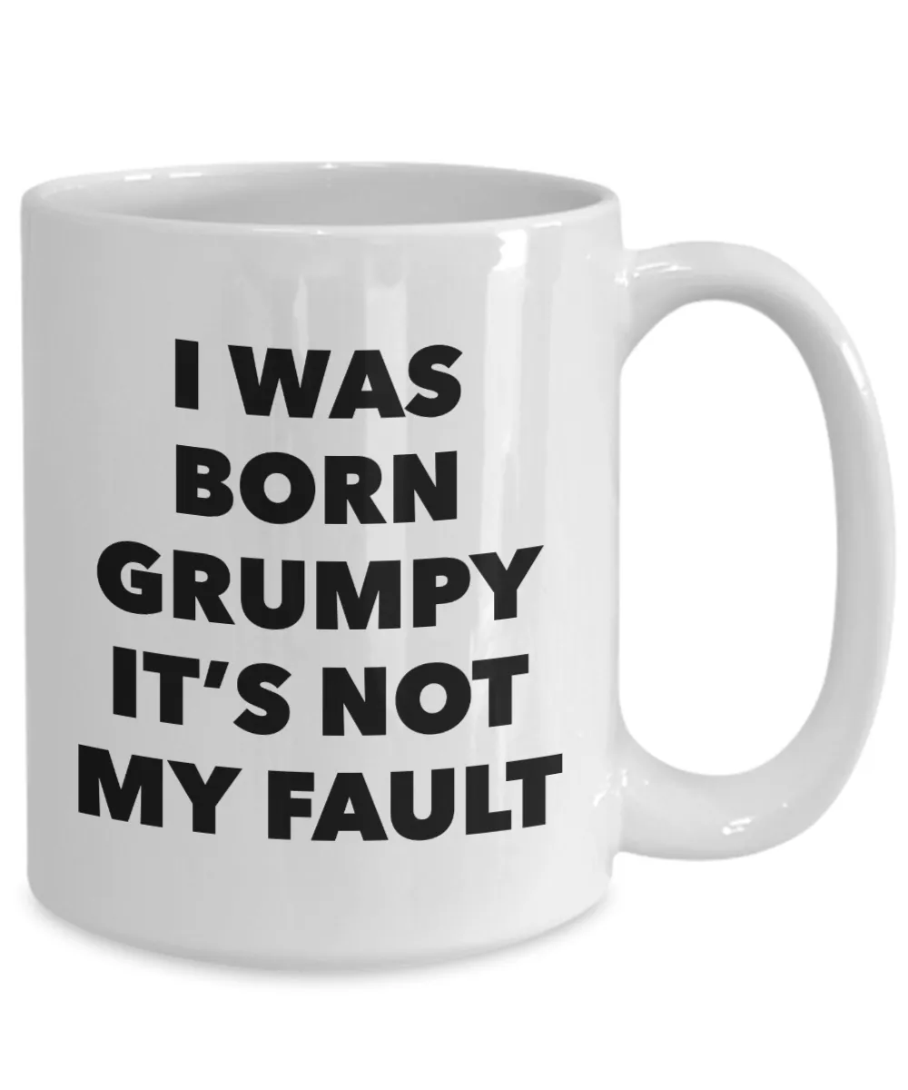 Grumpy Morning Person Gifts - I Was Born Grumpy It's Not My Fault Mug Ceramic Coffee Cup