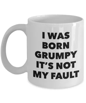 Grumpy Morning Person Gifts - I Was Born Grumpy It's Not My Fault Mug Ceramic Coffee Cup