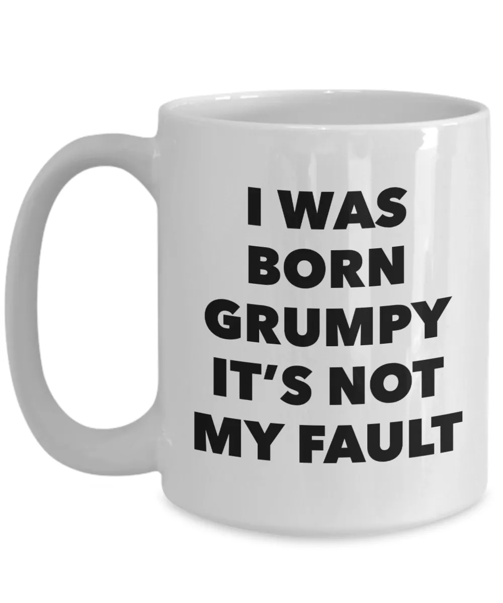 Grumpy Morning Person Gifts - I Was Born Grumpy It's Not My Fault Mug Ceramic Coffee Cup