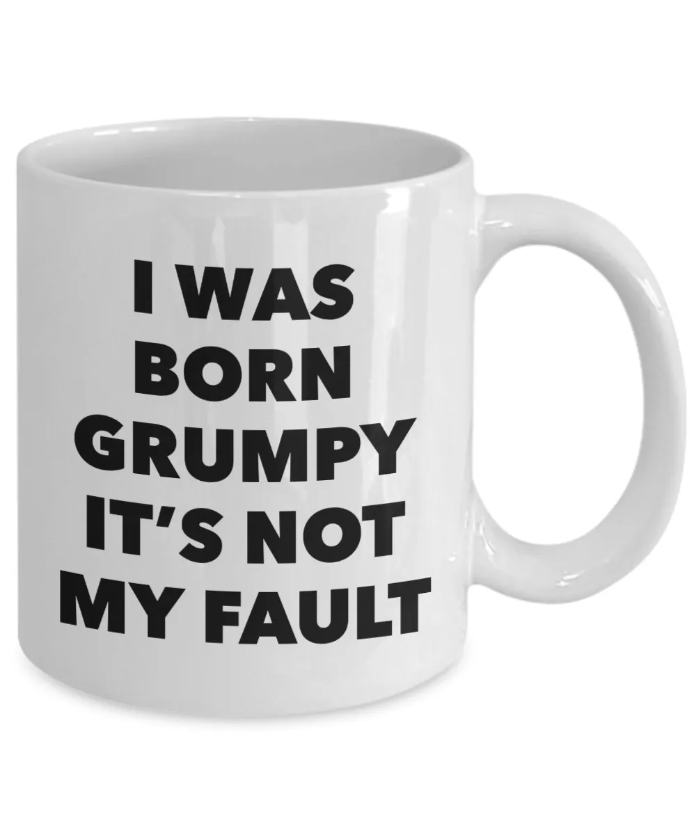 Grumpy Morning Person Gifts - I Was Born Grumpy It's Not My Fault Mug Ceramic Coffee Cup