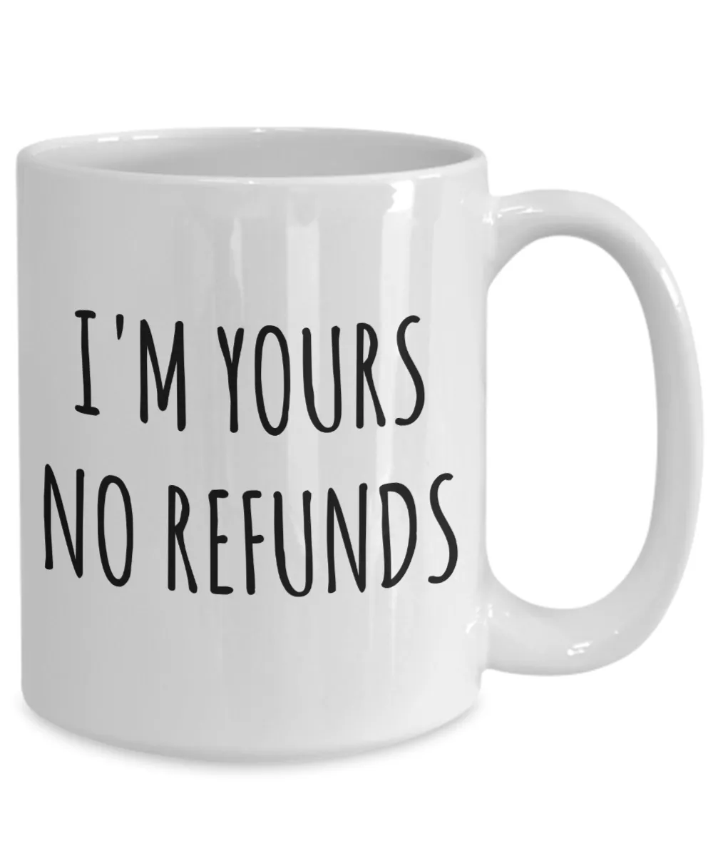 I'm Yours No Refunds Mug Coffee Cup Boyfriend Gift Idea Girlfriend Gifts for Valentine's Day