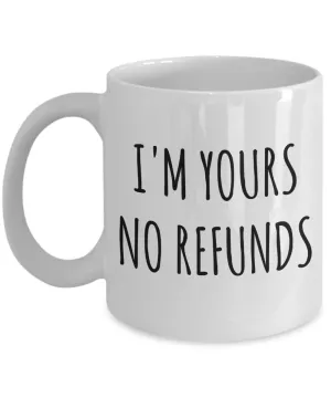 I'm Yours No Refunds Mug Coffee Cup Boyfriend Gift Idea Girlfriend Gifts for Valentine's Day