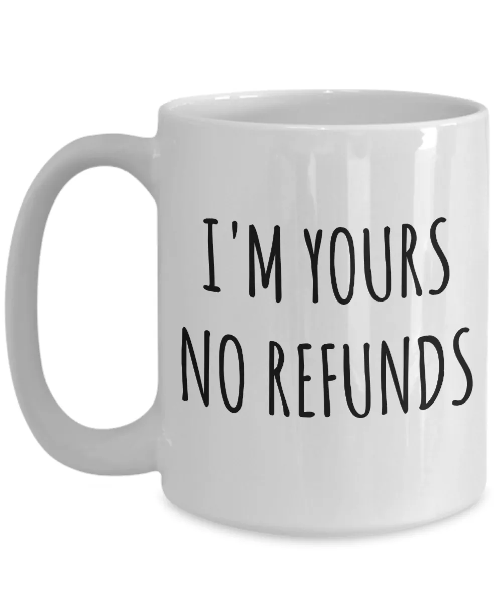 I'm Yours No Refunds Mug Coffee Cup Boyfriend Gift Idea Girlfriend Gifts for Valentine's Day