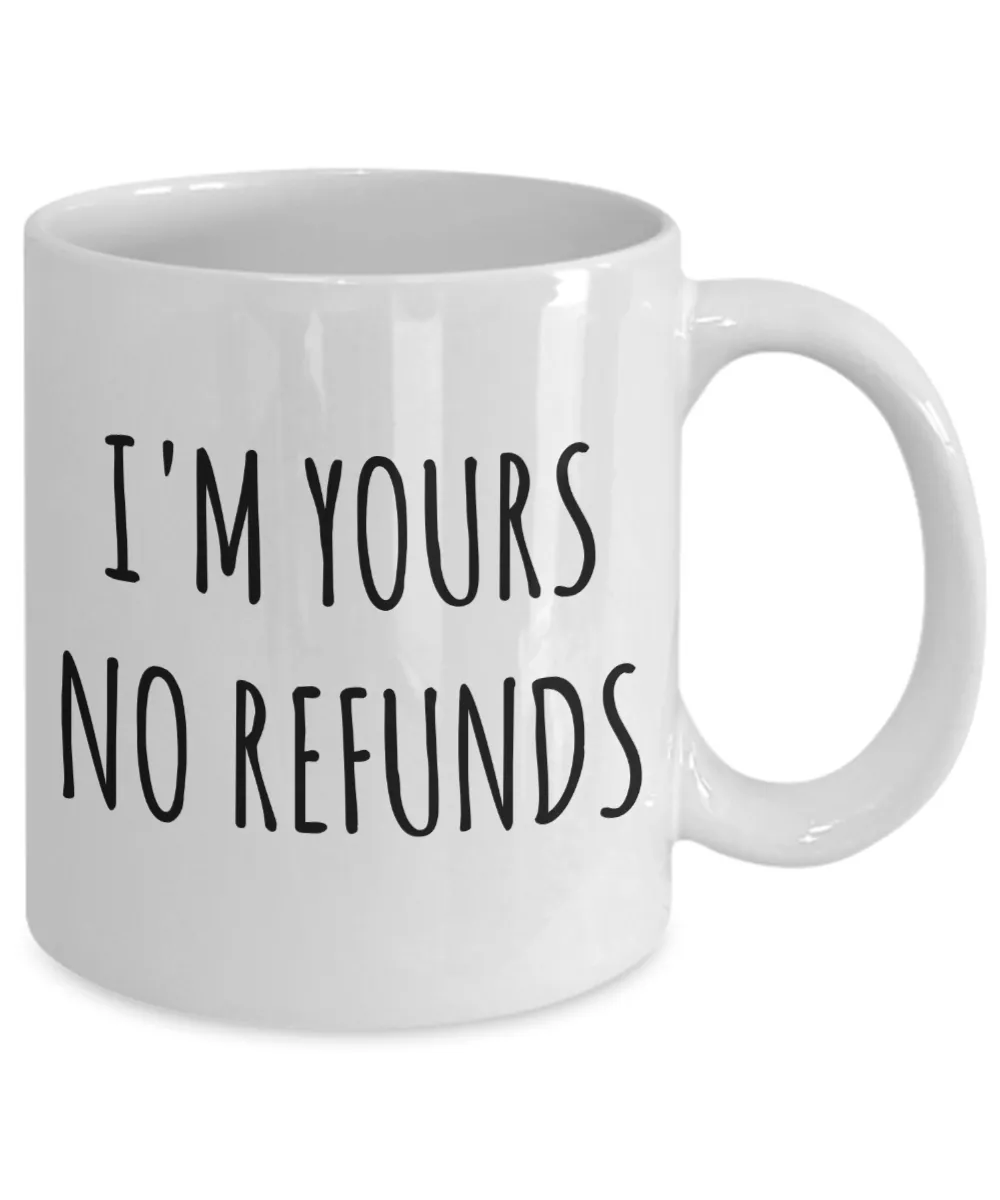 I'm Yours No Refunds Mug Coffee Cup Boyfriend Gift Idea Girlfriend Gifts for Valentine's Day