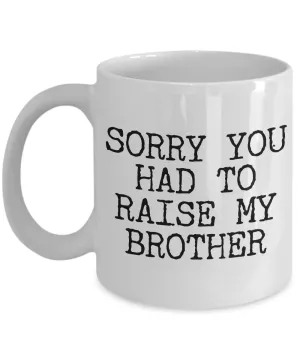Mugs for Mom - Mom Gifts from Daughter - Mom Gifts from Son - Sorry You Had to Raise My Brother Coffee Mug - Funny Mugs