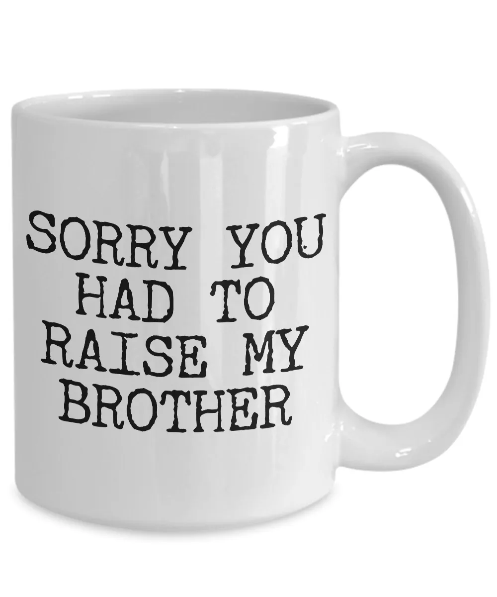 Mugs for Mom - Mom Gifts from Daughter - Mom Gifts from Son - Sorry You Had to Raise My Brother Coffee Mug - Funny Mugs