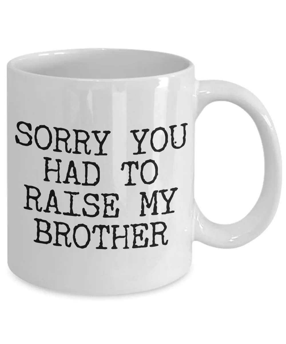 Mugs for Mom - Mom Gifts from Daughter - Mom Gifts from Son - Sorry You Had to Raise My Brother Coffee Mug - Funny Mugs