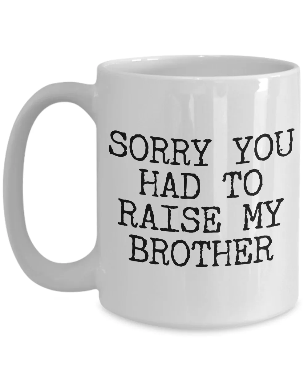 Mugs for Mom - Mom Gifts from Daughter - Mom Gifts from Son - Sorry You Had to Raise My Brother Coffee Mug - Funny Mugs