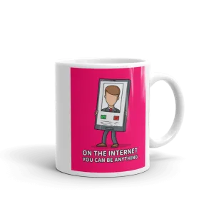 ON THE INTERNET, YOU CAN BE ANYTHING Mug