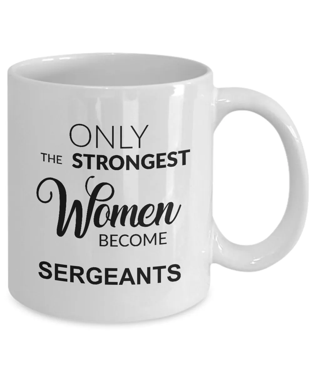 Only The Strongest Women Become Sergeant Mug Coffee Cup Funny Gift