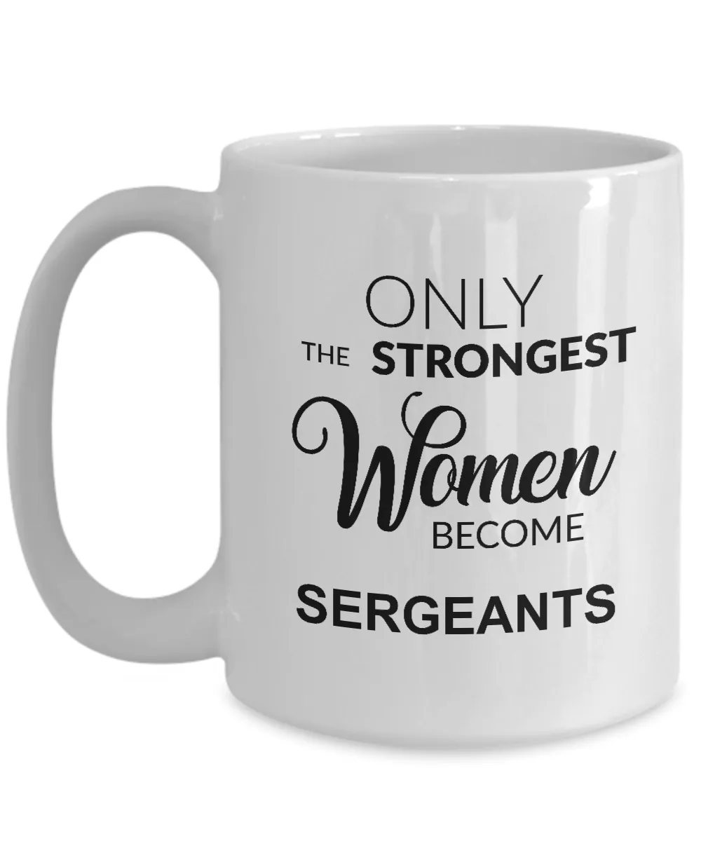 Only The Strongest Women Become Sergeant Mug Coffee Cup Funny Gift