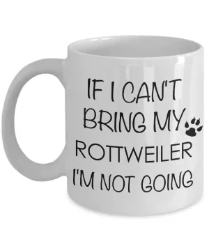 Rottweiler Gifts - If I Can't Bring My Rottweiler I'm Not Going Coffee Mug