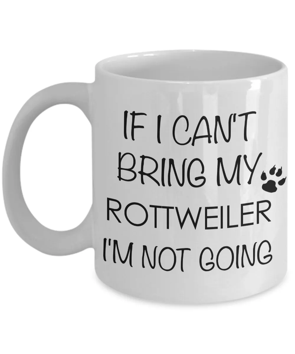 Rottweiler Gifts - If I Can't Bring My Rottweiler I'm Not Going Coffee Mug