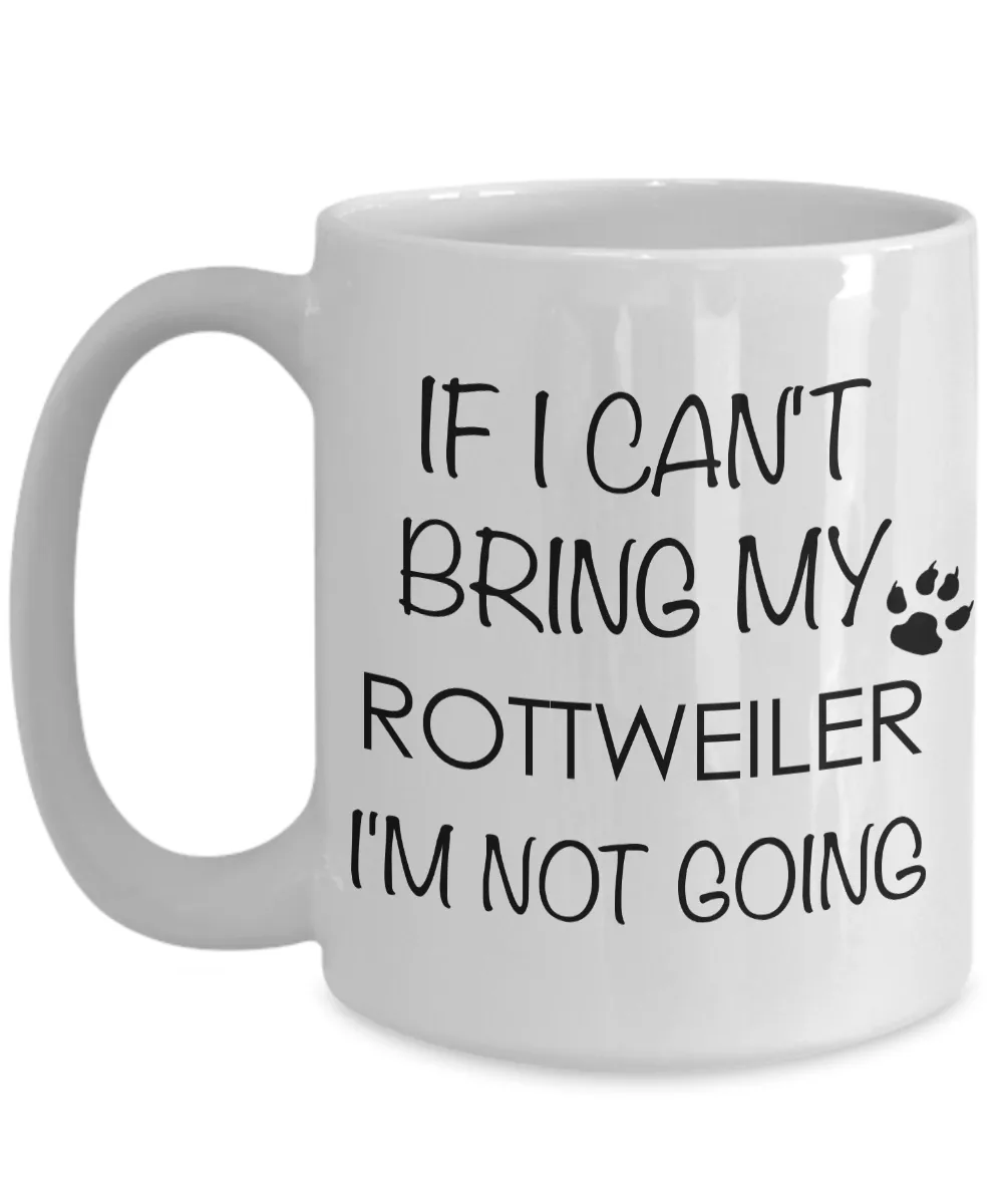Rottweiler Gifts - If I Can't Bring My Rottweiler I'm Not Going Coffee Mug