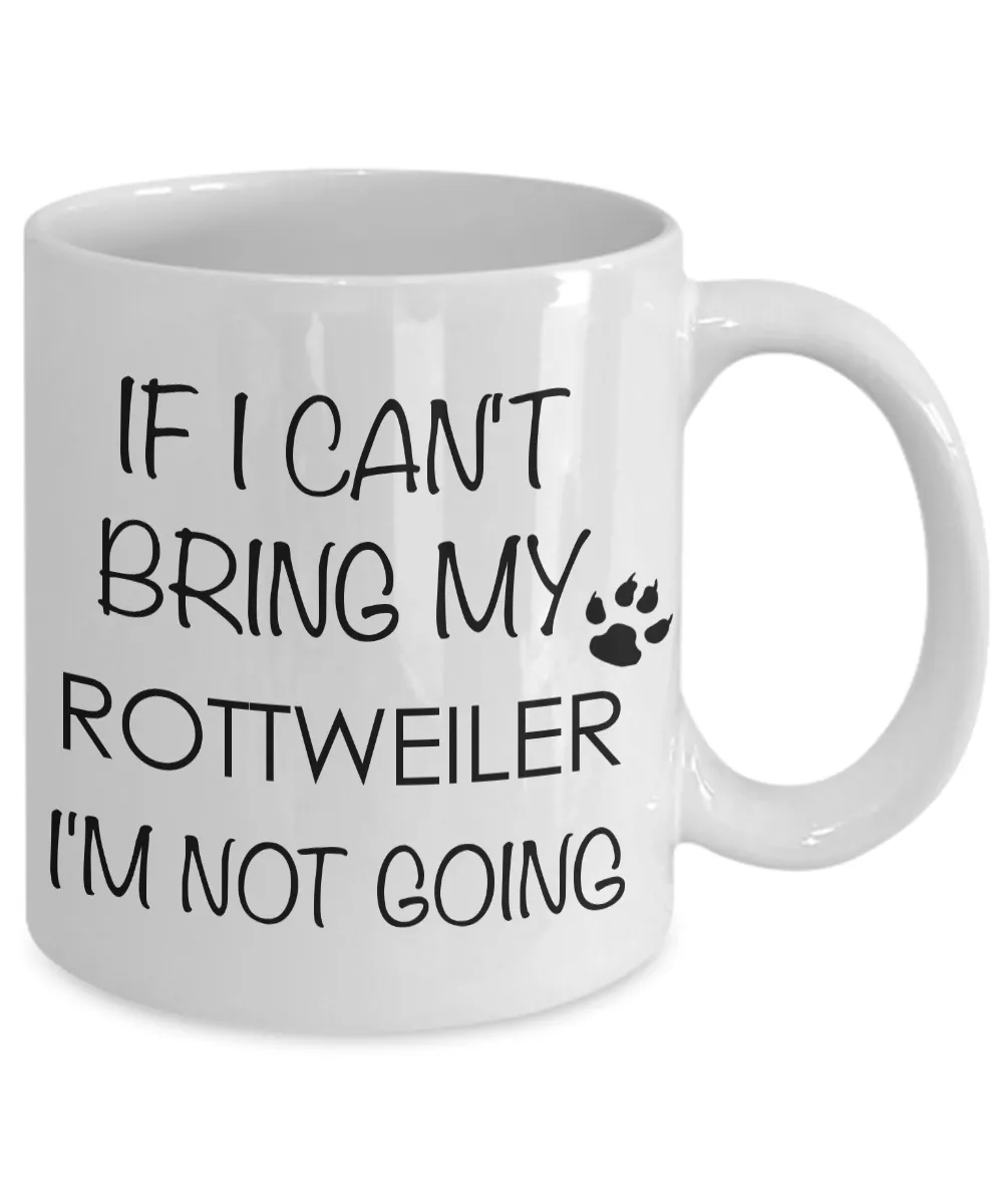 Rottweiler Gifts - If I Can't Bring My Rottweiler I'm Not Going Coffee Mug