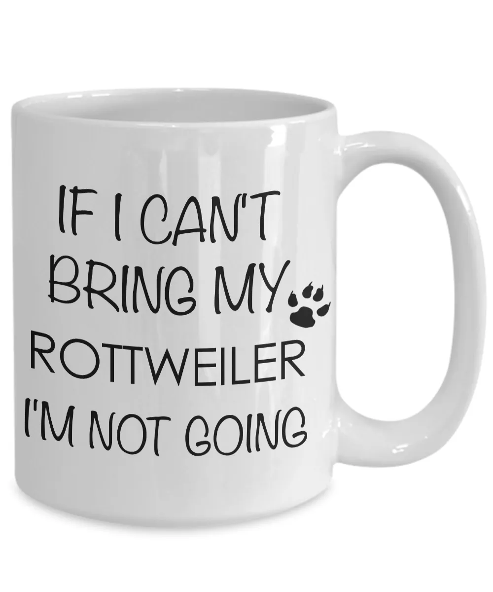 Rottweiler Gifts - If I Can't Bring My Rottweiler I'm Not Going Coffee Mug