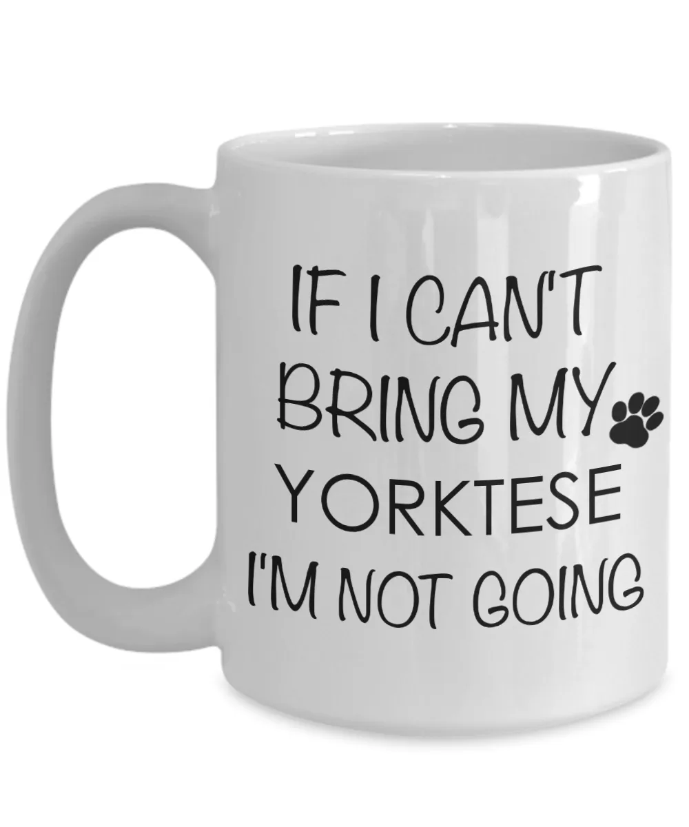 Yorktese Dog Gift - If I Can't Bring My Yorktese I'm Not Going Mug Ceramic Coffee Cup