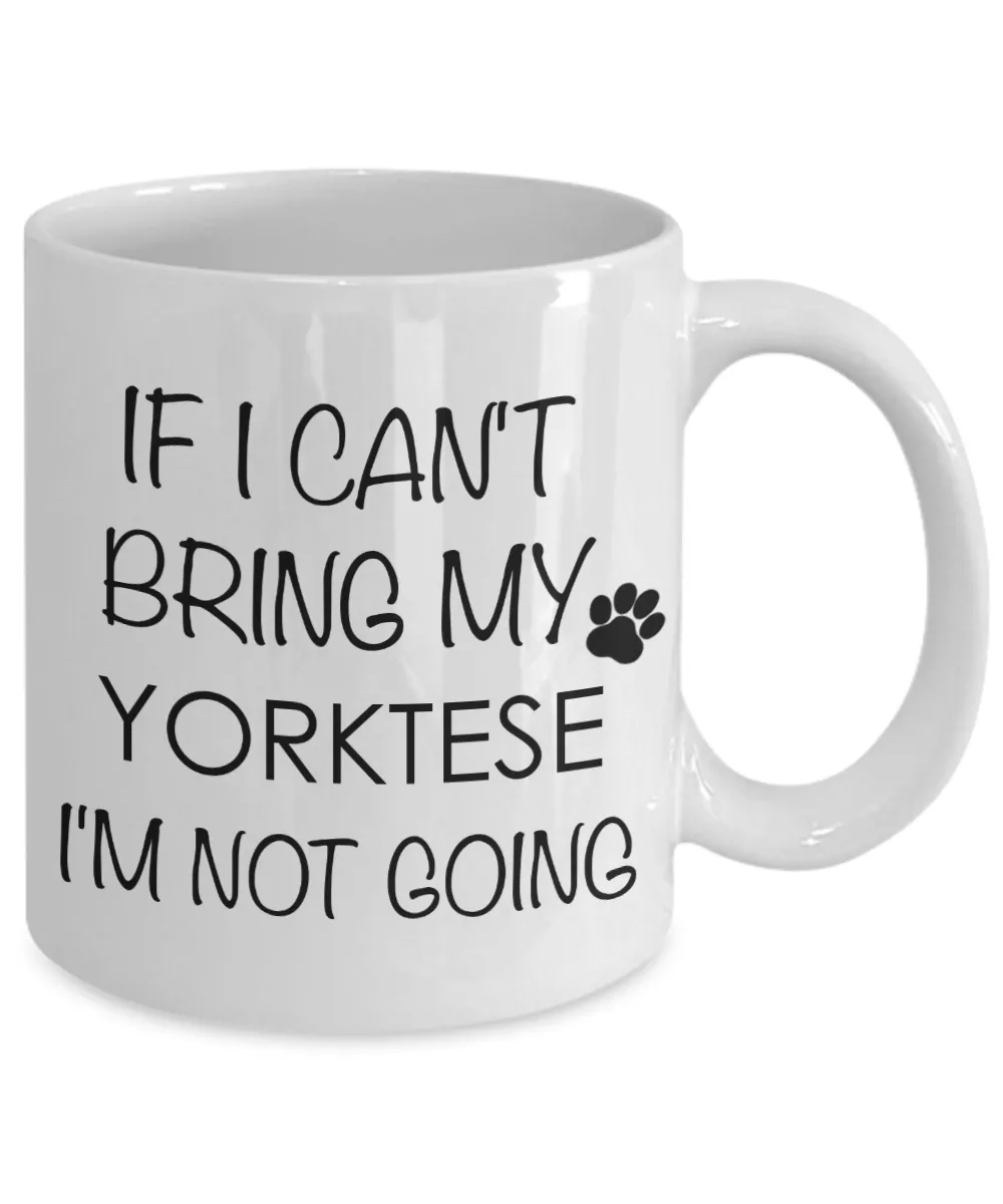 Yorktese Dog Gift - If I Can't Bring My Yorktese I'm Not Going Mug Ceramic Coffee Cup