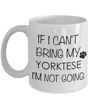 Yorktese Dog Gift - If I Can't Bring My Yorktese I'm Not Going Mug Ceramic Coffee Cup