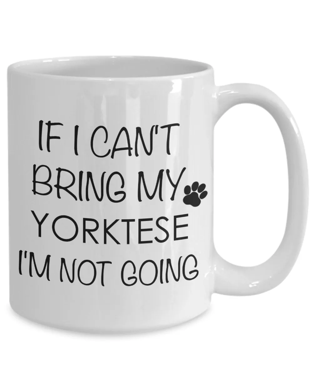 Yorktese Dog Gift - If I Can't Bring My Yorktese I'm Not Going Mug Ceramic Coffee Cup