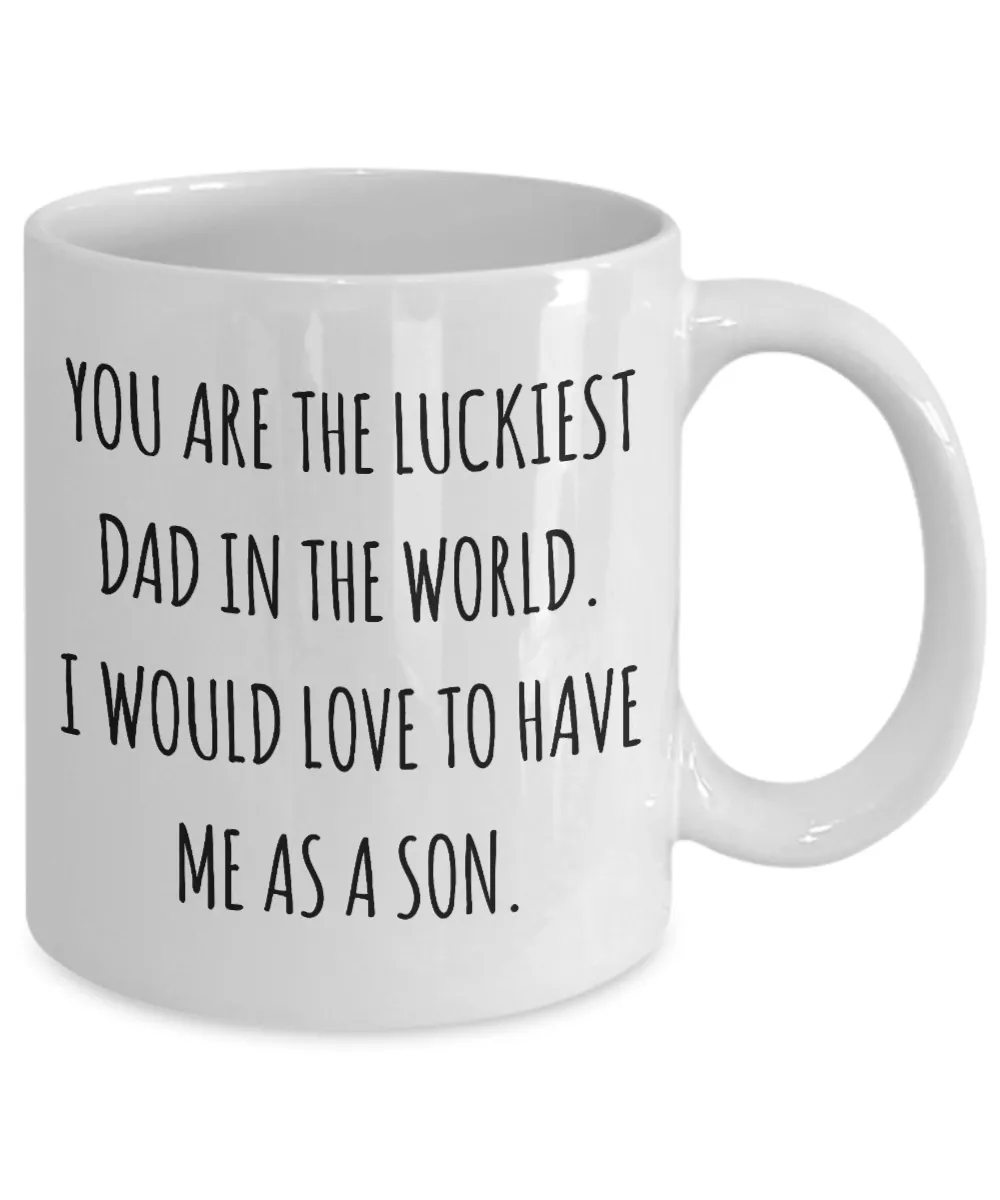 You are the Luckiest Dad in the World I Would Love to Have Me as a Son Mug Funny Coffee Cup