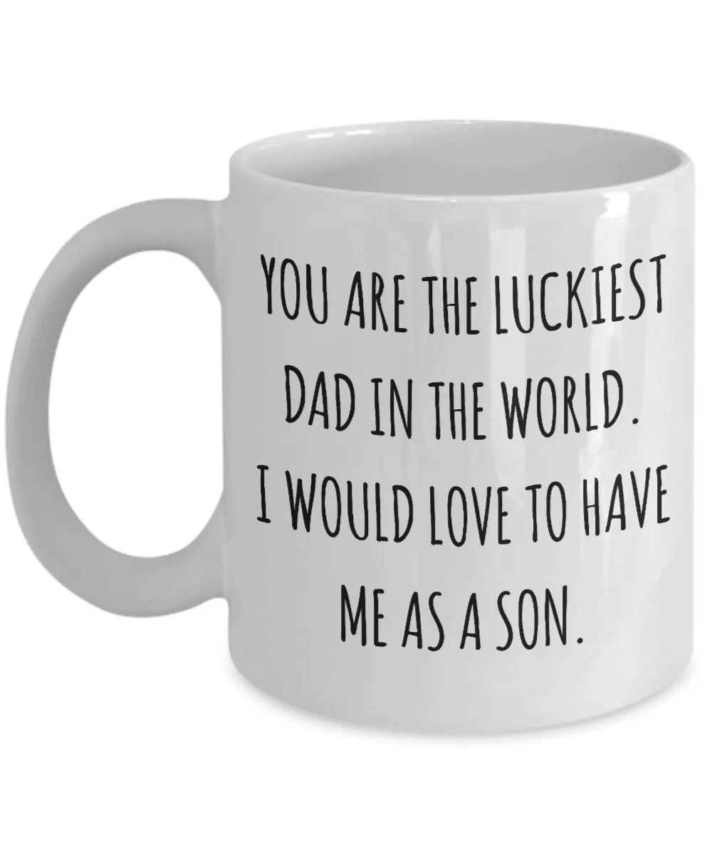 You are the Luckiest Dad in the World I Would Love to Have Me as a Son Mug Funny Coffee Cup