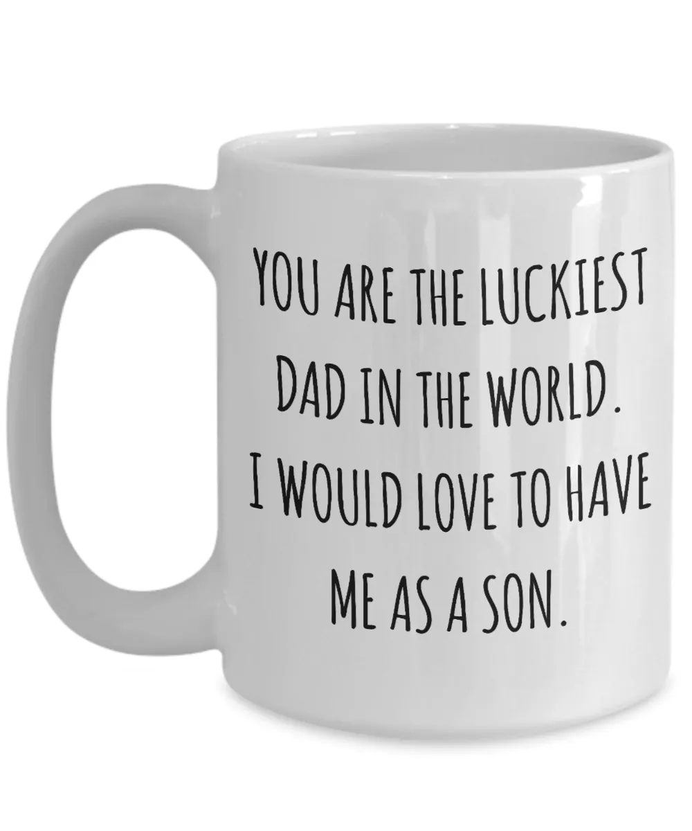 You are the Luckiest Dad in the World I Would Love to Have Me as a Son Mug Funny Coffee Cup
